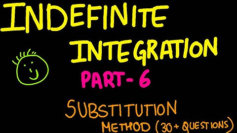 INDEFINITE INTEGRATION PART 6:SUBSTITUTION QUESTIONS(30+ GOOD PROBLEMS)