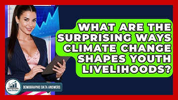 What Are The Surprising Ways Climate Change Shapes Youth Livelihoods? - Demographic Data Answers