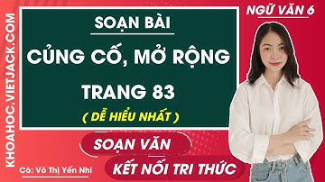 Soạn bài Củng cố, mở rộng - trang 83 | Ngữ văn 6 - Kết nối tri thức (DỄ HIỂU NHẤT)
