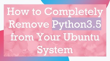 How to Completely Remove Python3.5 from Your Ubuntu System