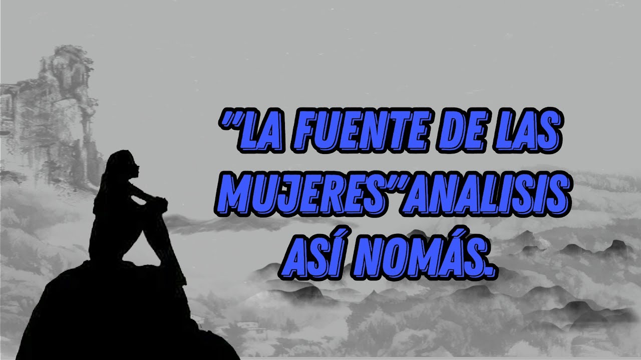 La Fuente De Las Mujeres Analisis Psicologico www.youtube.com