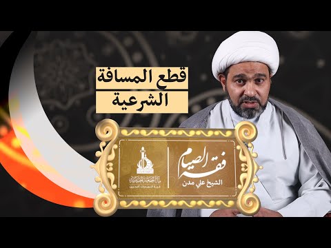 قطع المسافة الشرعية الشيخ علي مدن فقه الصيام الحلقة الرابعة رمضان 1446 2025