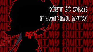 Don’t Go Meme | Ft: Michael Afton | My AU | Not Original | My AU Explaination