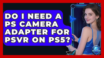 Do I Need A PS Camera Adapter For PSVR On PS5? - Blue Button Gaming