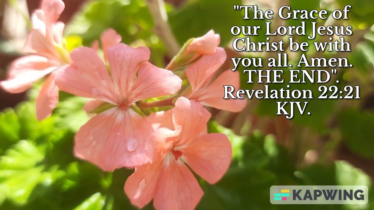 The Grace of our Lord Jesus Christ be with you all. Amen. Revelation 22:21, KJV.