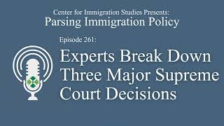Podcast Episode 261: CIS Experts Break Down Three Major Supreme Court Immigration Decisions
