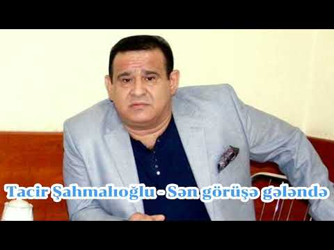 Tacir Şahmalıoğlu - Sən görüşə gələndə