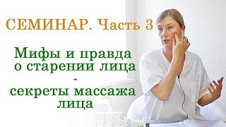 Семинар: Мифы и правда о старении лица. Массаж лица - омоложение лица. Часть 3