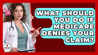 What Should You Do If Medicare Denies Your Claim? - Medicare Made Simple Guide