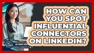 How Can You Spot Influential Connectors On LinkedIn?