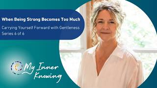 When Being Strong Becomes Too Much - Carrying Yourself Forward With Gentleness - Week 6