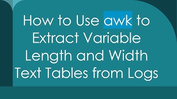 How to Use awk to Extract Variable Length and Width Text Tables from Logs