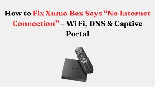 How to Fix Xumo Box Says “No Internet Connection” – Wi Fi, DNS & Captive Portal