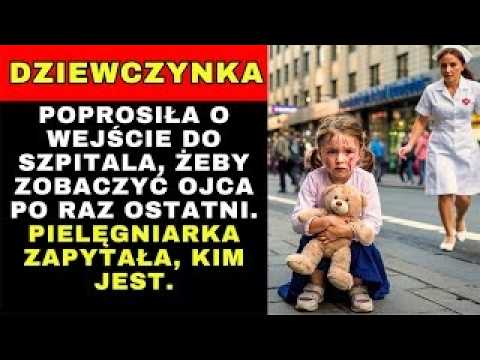 Dziewczynka poprosiła o wejście do szpitala, żeby zobaczyć ojca po raz ostatni  Pielęgniarka