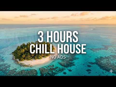 3 Hours Chill House Mix 4K 🌴 No Ads | Focus, Study, Work & Relax Music