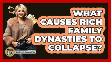 What Causes Rich Family Dynasties To Collapse? - The Rich And Famous Files