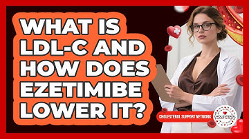 What Is LDL-C And How Does Ezetimibe Lower It? - Cholesterol Support Network