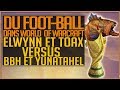 Du football dans world of warcraft  elwynn et toax vs bbh et yunatahel 