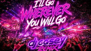 I'll Go Wherever You Will Go (DJ Casey REMIX Cover)