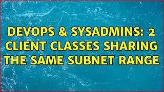 DevOps & SysAdmins: 2 client classes sharing the same subnet range