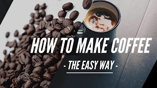 How to Make Coffee - The Easy Way