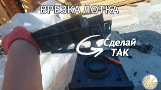 Врезка лотка в водоприёмник. Пошагово.