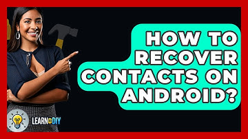 How To Recover Contacts On Android? - LearnToDIY360.com