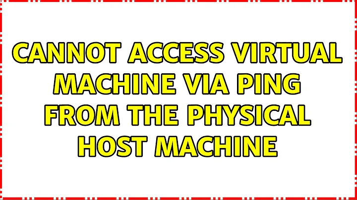 Cannot access virtual machine via ping from the physical host machine (2 Solutions!!)