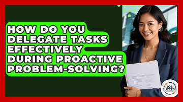 How Do You Delegate Tasks Effectively During Proactive Problem-Solving? - Job Success Network