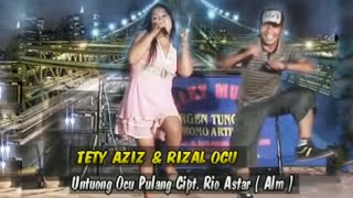 UNTUONG OCU PULANG - TETY AZIZ FEAT. RIZAL OCU ( Official Music Video )