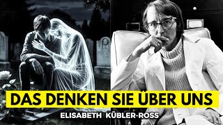 THE DEAD ARE ALIVE and ARE DOING SO RIGHT NOW. Elisabeth Kübler-Ross