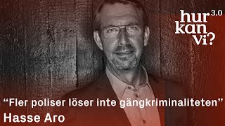 Hasse Aro - “Fler poliser löser inte gängkriminaliteten”