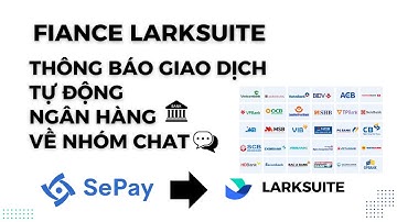 Fiance larksuite: hướng dẫn nhận thông báo số tư từ ngân hàng về nhóm chat larksuite x sepay