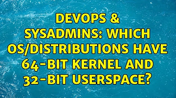 DevOps & SysAdmins: Which OS/distributions have 64-bit kernel and 32-bit userspace? (4 Solutions!!)