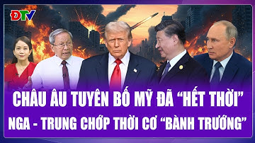 Tướng Lê Văn Cương: Đẩy Mỹ khỏi vị thế bá chủ, châu Âu cùng Nga – Trung đưa trật tự sang chương mới