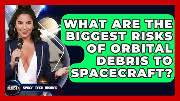 What Are The Biggest Risks Of Orbital Debris To Spacecraft? - Space Tech Insider