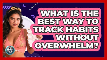 What Is The Best Way To Track Habits Without Overwhelm? - Habit Hacks Hub