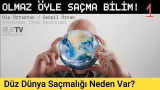 Düz Dünya Saçmalığı Neden Var? - Olmaz Öyle Saçma Bilim - Alp Öztarhan B01