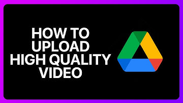 How To Upload High Quality Video On Google Drive Tutorial