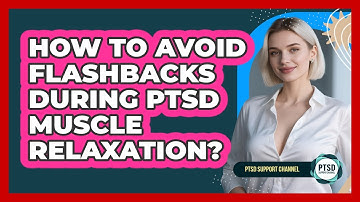 How To Avoid Flashbacks During PTSD Muscle Relaxation? - PTSD Support Channel