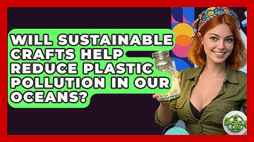 Will Sustainable Crafts Help Reduce Plastic Pollution in Our Oceans? - The Upcycle Lab