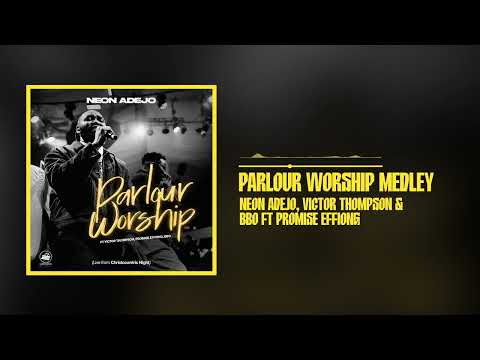 Neon Adejo ft Victor Thompson, BBO and Promise Effiong - Parlour Worship Medley (Official Audio)
