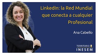 LinkedIn: la Red Mundial que conecta a cualquier Profesional con Ana Cabello