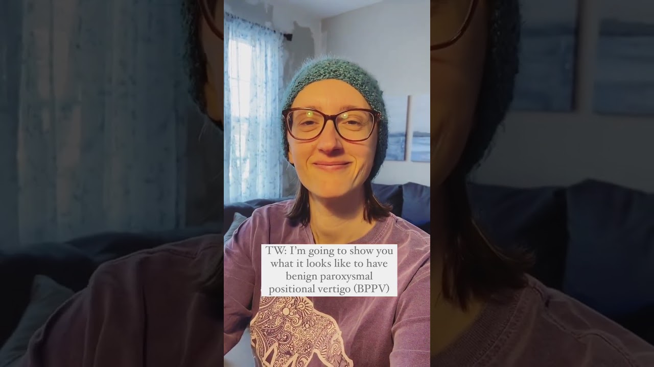 TW: I'm going to show you what it looks like to have Benign Paroxysmal Positional Vertigo (BPPV)