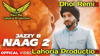 Naag 2 | Jazzy B | Dhol Remix | Ft. Ravi Rai Lahoria Production in the mix