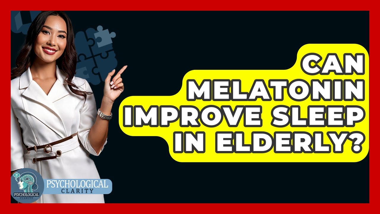 Can Melatonin Improve Sleep In Elderly? - Psychological Clarity