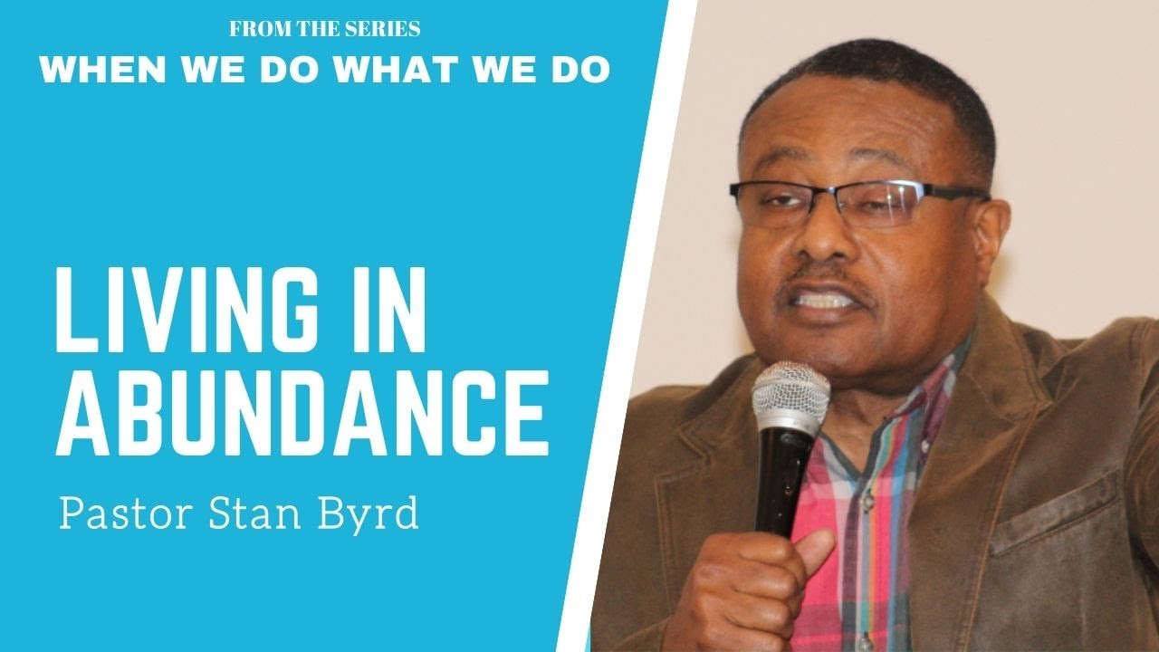 LIVING IN ABUNDANCE BY Pastor Stan Byrd from the series WHEN WE DO WHAT ...