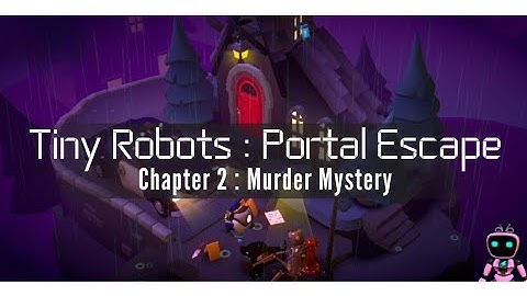 Tiny Robots : Portal Escape Chapter 2 Murder Mystery Walkthrough