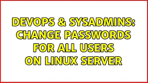 DevOps & SysAdmins: Change Passwords for All Users on Linux Server (3 Solutions!!)