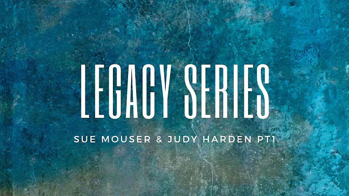Legacy Series:  Sue Mouser & Judy Harden